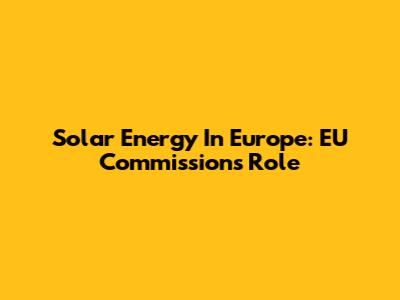 Solar Energy In Europe: EU Commission's Role