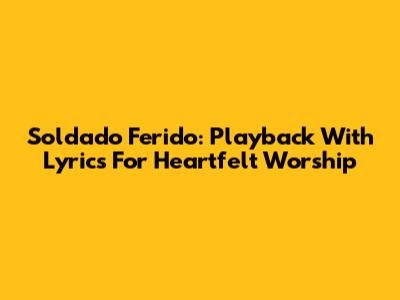 Soldado Ferido: Playback With Lyrics For Heartfelt Worship