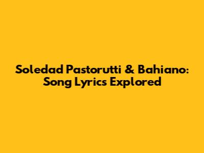 Soledad Pastorutti & Bahiano: Song Lyrics Explored