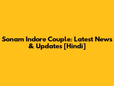 Sonam Indore Couple: Latest News & Updates [Hindi]