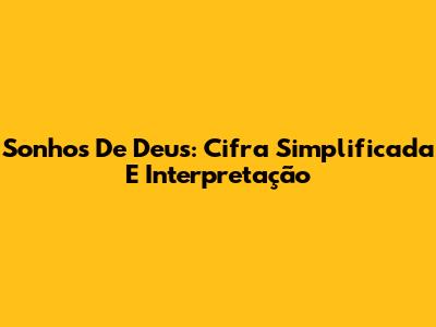 Sonhos De Deus: Cifra Simplificada E Interpretação