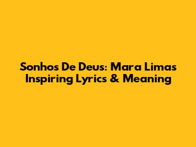 Sonhos De Deus: Mara Lima's Inspiring Lyrics & Meaning