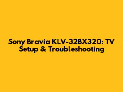 Sony Bravia KLV-32BX320: TV Setup & Troubleshooting