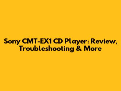 Sony CMT-EX1 CD Player: Review, Troubleshooting & More