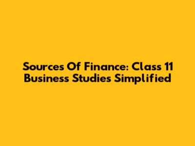 Sources Of Finance: Class 11 Business Studies Simplified