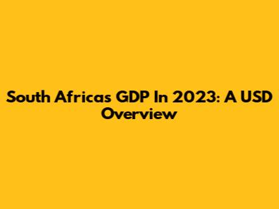 South Africa's GDP In 2023: A USD Overview