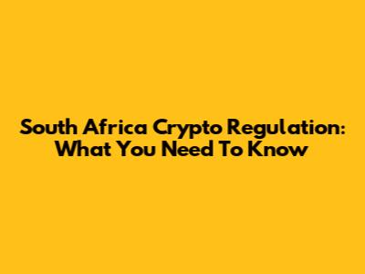 South Africa Crypto Regulation: What You Need To Know