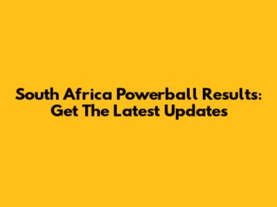 South Africa Powerball Results: Get The Latest Updates
