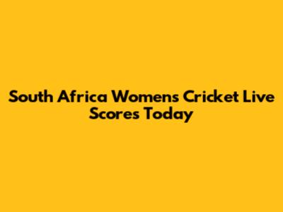 South Africa Women's Cricket Live Scores Today