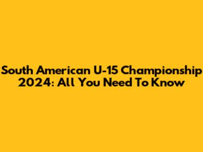 South American U-15 Championship 2024: All You Need To Know