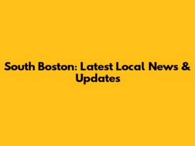 South Boston: Latest Local News & Updates