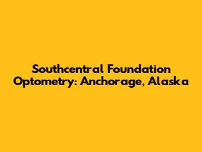 Southcentral Foundation Optometry: Anchorage, Alaska