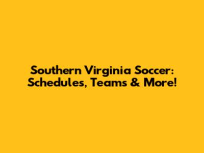 Southern Virginia Soccer: Schedules, Teams & More!