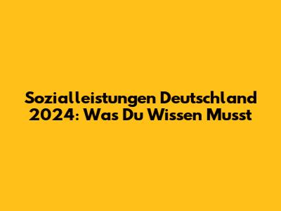 Sozialleistungen Deutschland 2024: Was Du Wissen Musst