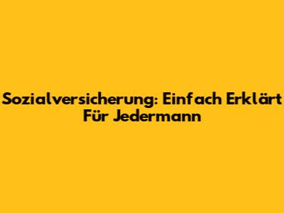 Sozialversicherung: Einfach Erklärt Für Jedermann