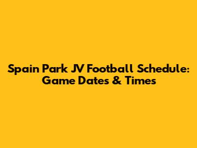 Spain Park JV Football Schedule: Game Dates & Times