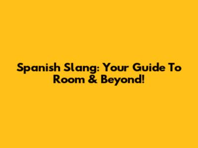 Spanish Slang: Your Guide To 'Room' & Beyond!