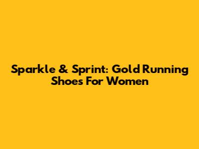 Sparkle & Sprint: Gold Running Shoes For Women