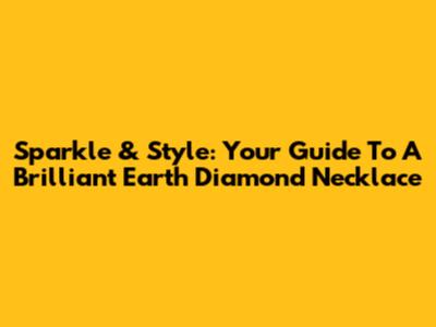 Sparkle & Style: Your Guide To A Brilliant Earth Diamond Necklace