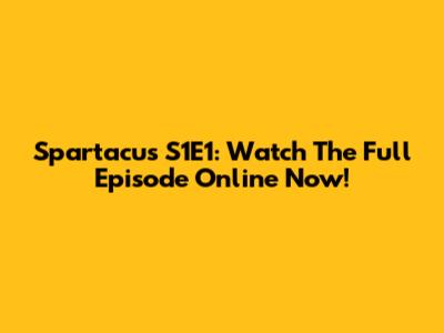 Spartacus S1E1: Watch The Full Episode Online Now!