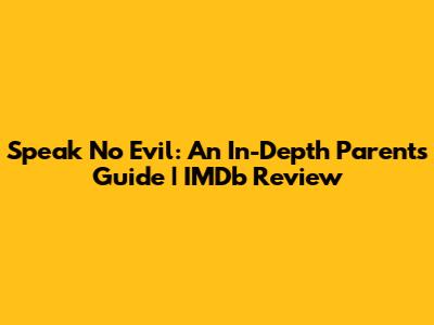 Speak No Evil: An In-Depth Parents Guide | IMDb Review