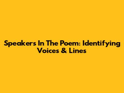 Speakers In The Poem: Identifying Voices & Lines