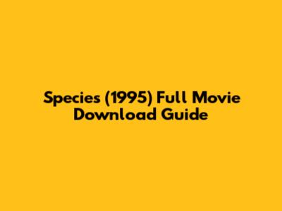 Species (1995) Full Movie Download Guide