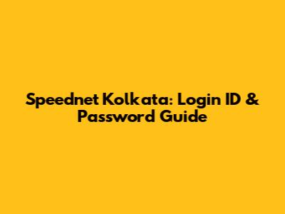 Speednet Kolkata: Login ID & Password Guide