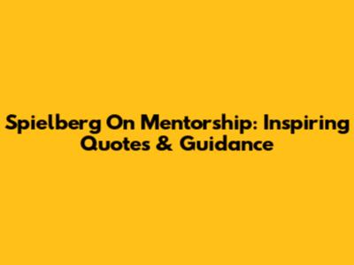 Spielberg On Mentorship: Inspiring Quotes & Guidance