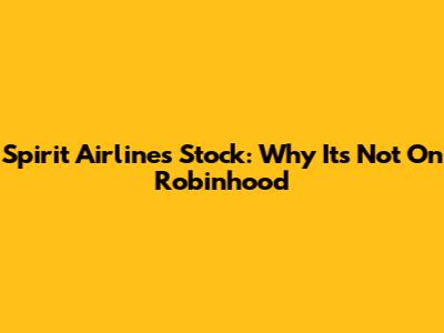 Spirit Airlines Stock: Why It's Not On Robinhood