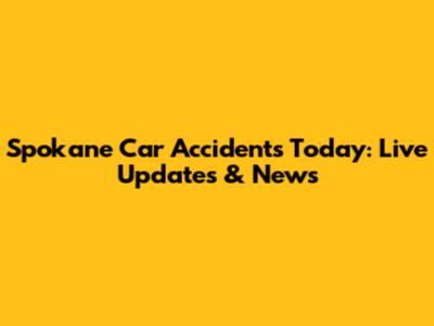 Spokane Car Accidents Today: Live Updates & News