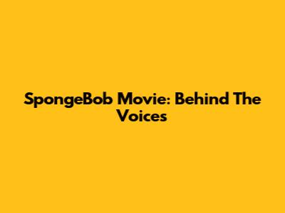SpongeBob Movie: Behind The Voices