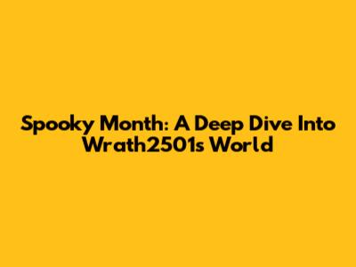 Spooky Month: A Deep Dive Into Wrath2501's World