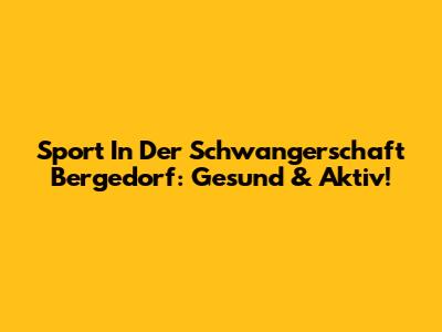 Sport In Der Schwangerschaft Bergedorf: Gesund & Aktiv!