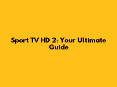 Sport TV HD 2: Your Ultimate Guide