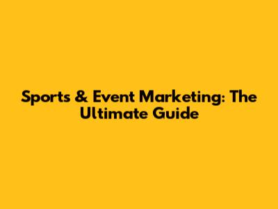 Sports & Event Marketing: The Ultimate Guide