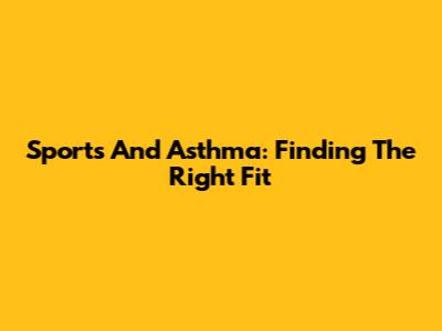 Sports And Asthma: Finding The Right Fit