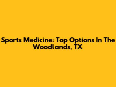Sports Medicine: Top Options In The Woodlands, TX