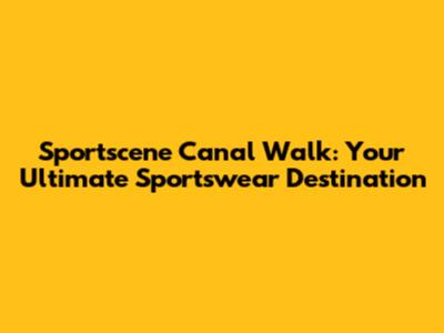 Sportscene Canal Walk: Your Ultimate Sportswear Destination