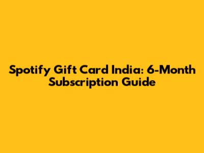 Spotify Gift Card India: 6-Month Subscription Guide