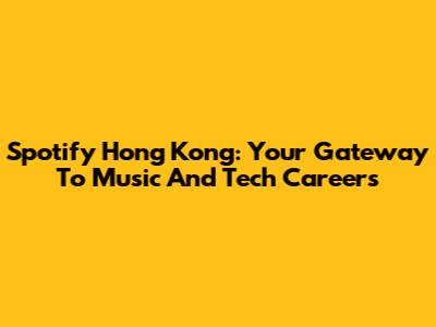 Spotify Hong Kong: Your Gateway To Music And Tech Careers