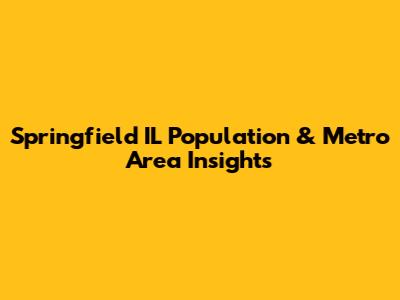 Springfield IL Population & Metro Area Insights