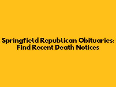 Springfield Republican Obituaries: Find Recent Death Notices