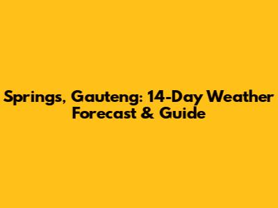 Springs, Gauteng: 14-Day Weather Forecast & Guide