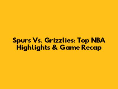 Spurs Vs. Grizzlies: Top NBA Highlights & Game Recap