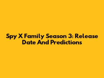 Spy X Family Season 3: Release Date And Predictions