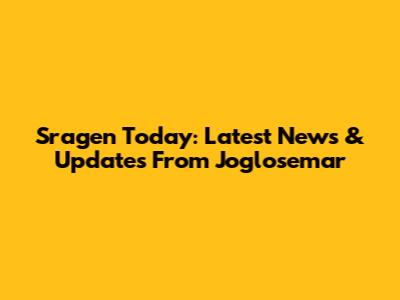 Sragen Today: Latest News & Updates From Joglosemar
