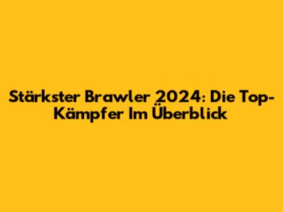 Stärkster Brawler 2024: Die Top-Kämpfer Im Überblick