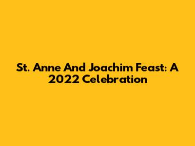 St. Anne And Joachim Feast: A 2022 Celebration
