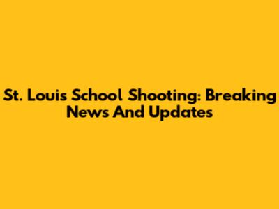 St. Louis School Shooting: Breaking News And Updates